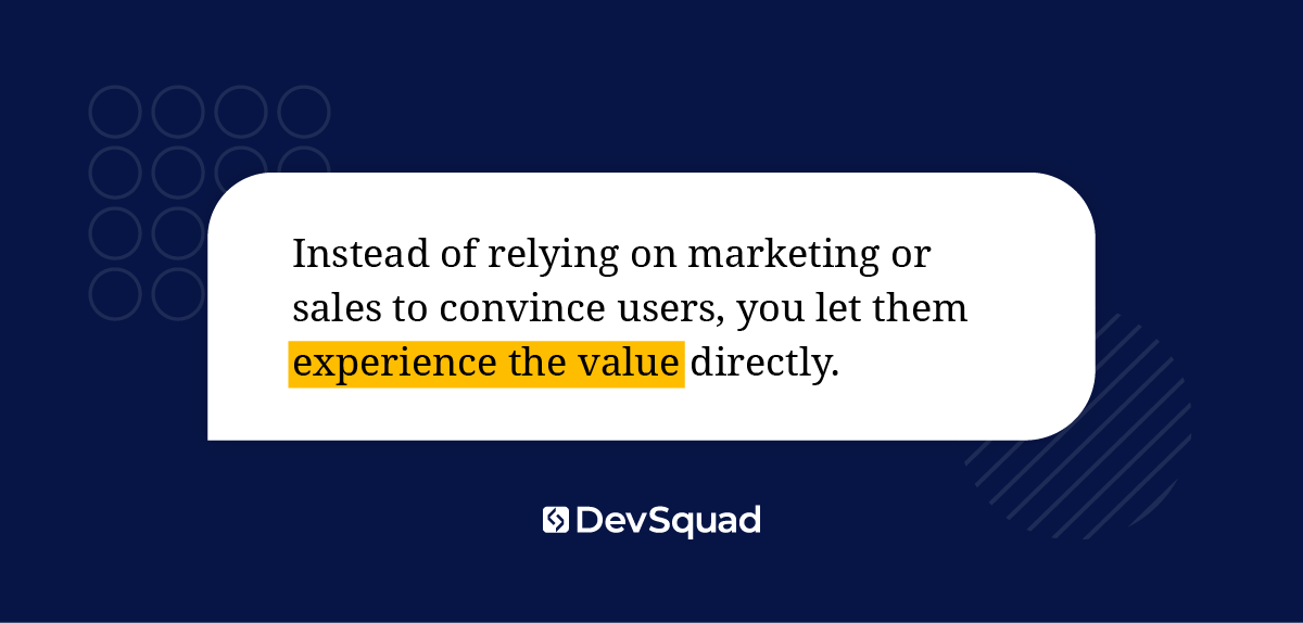Quote graphic: Instead of relying on marketing or sales to convince users, you let them experience the value directly.